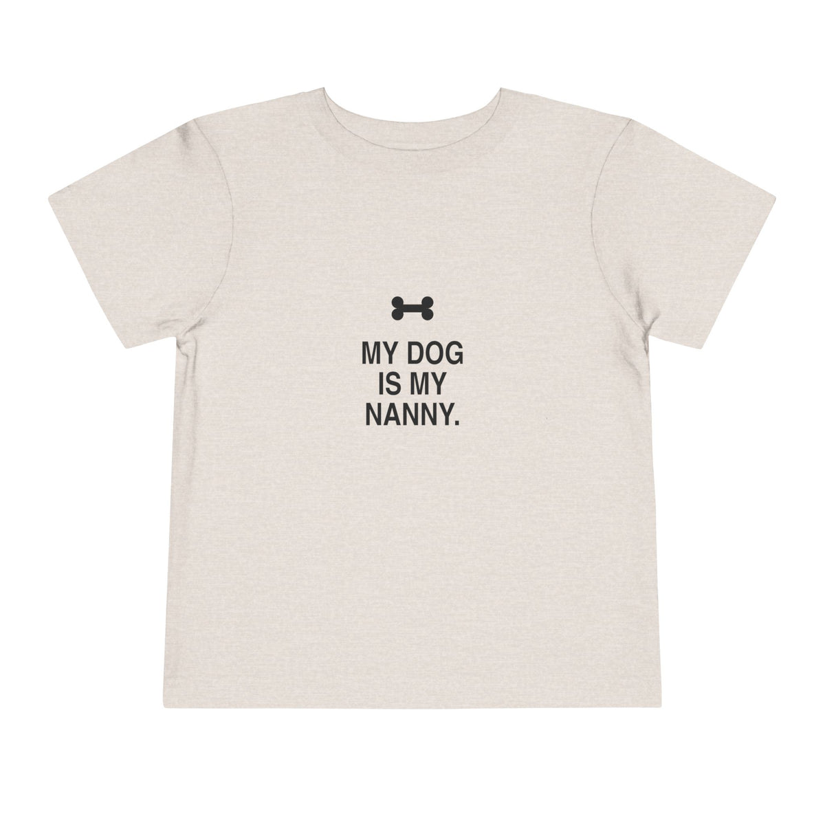 My Dog Is My Nanny | Tiny Opinions Toddler Tee