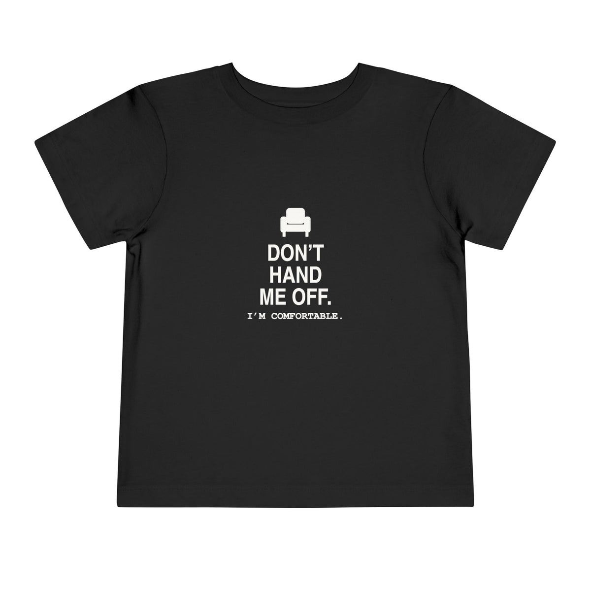 Don't Hand Me Off. I'm Comfortable | Tiny Opinions Toddler Tee