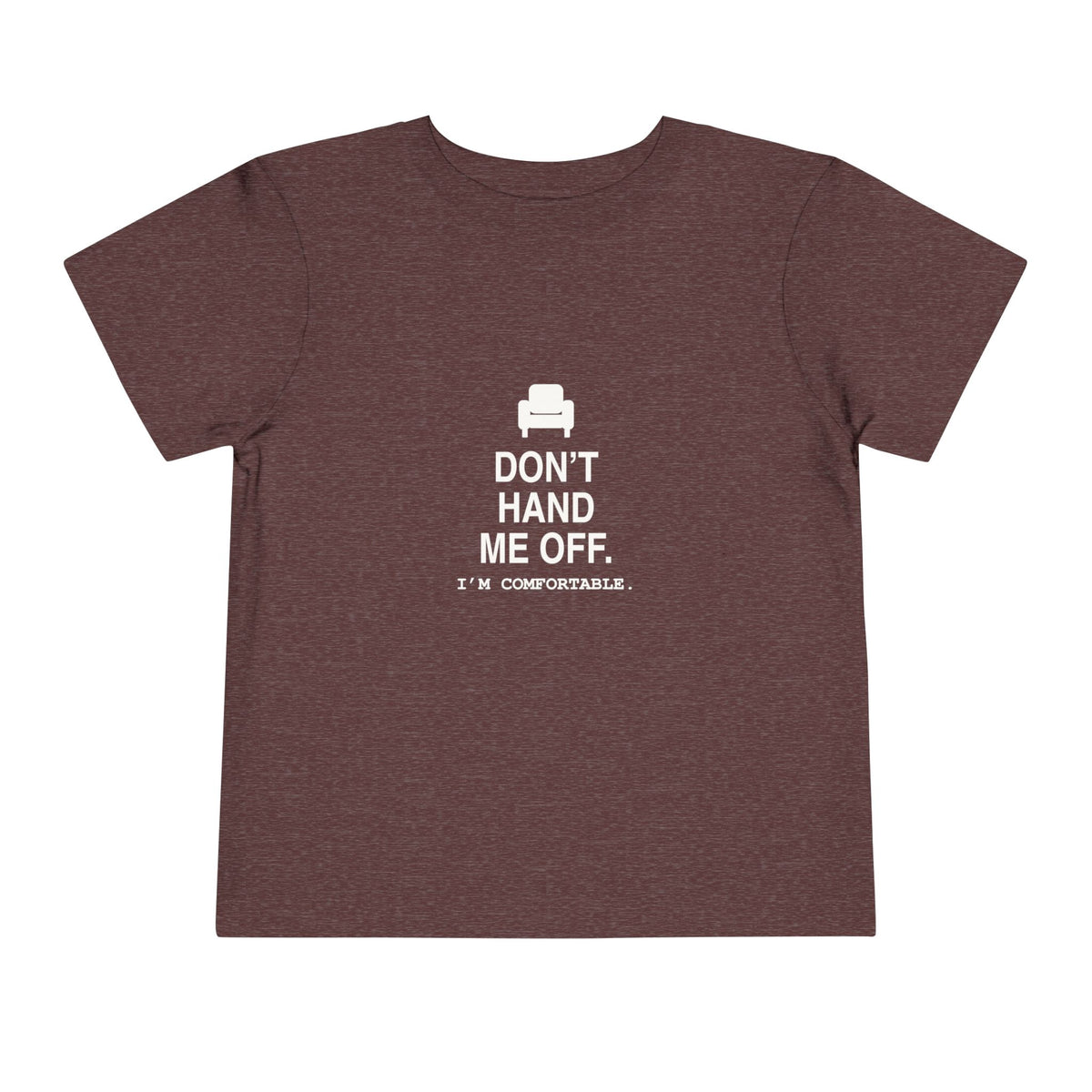 Don't Hand Me Off. I'm Comfortable | Tiny Opinions Toddler Tee