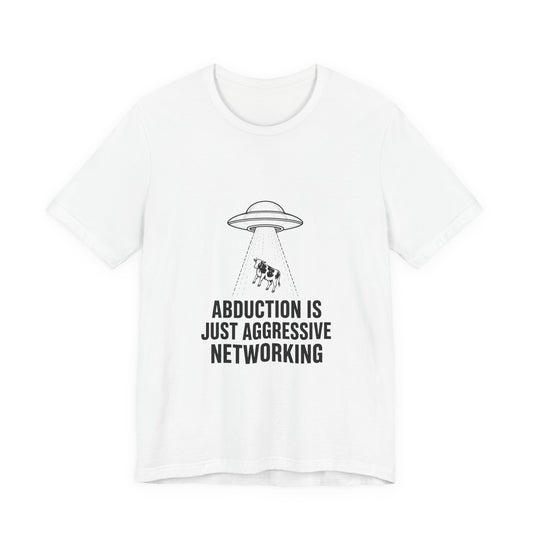 Abduction Is Just Aggressive Networking Tee