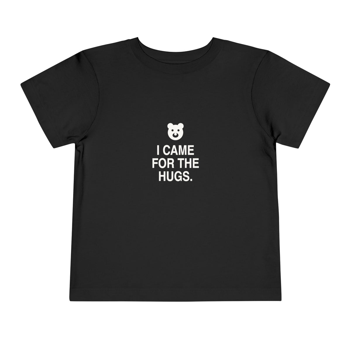 I Came For The Hugs | Tiny Opinions Toddler Tee